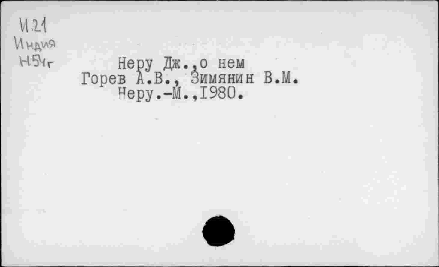 ﻿Неру Дж., о нем Горев А.В., Зимянин
Церу.-М.,1980.